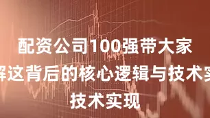配资公司100强带大家拆解这背后的核心逻辑与技术实现
