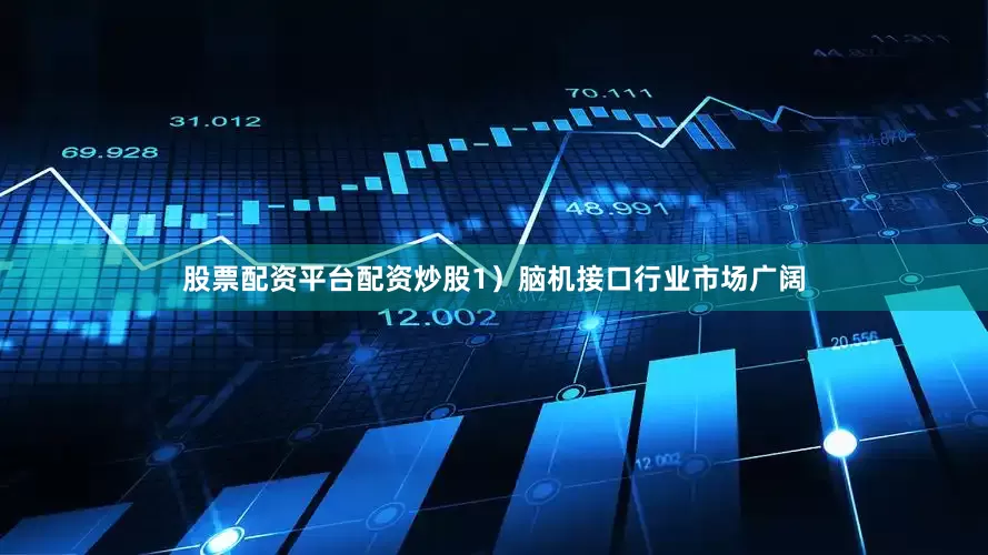 股票配资平台配资炒股1）脑机接口行业市场广阔