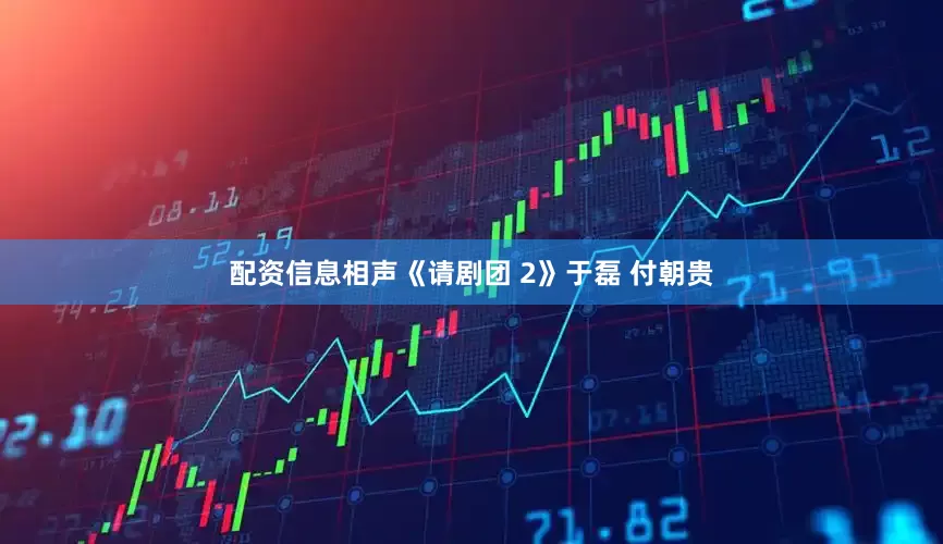 配资信息相声《请剧团 2》于磊 付朝贵