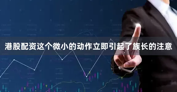 港股配资这个微小的动作立即引起了族长的注意