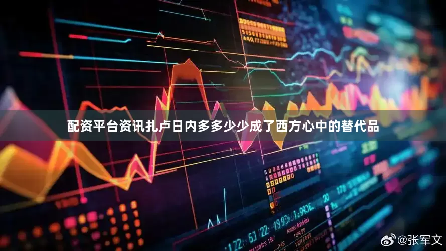 配资平台资讯扎卢日内多多少少成了西方心中的替代品